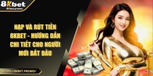 Cách nạp tiền 8KBet và rút tiền 8KBet